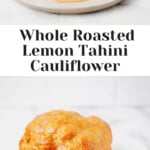 Two images of vegan whole roasted lemon tahini cauliflower. One is a whole, roasted cauliflower head, the other is a plated slice of the cauliflower.